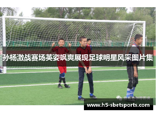 孙杨激战赛场英姿飒爽展现足球明星风采图片集