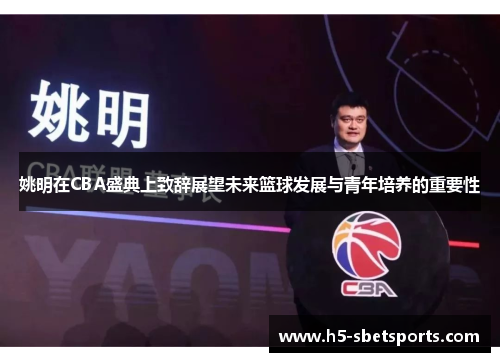 姚明在CBA盛典上致辞展望未来篮球发展与青年培养的重要性